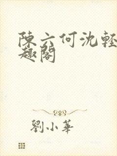陈六何沈轻舞笔趣阁