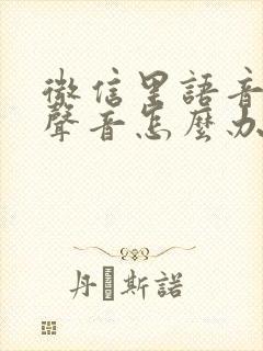 微信里语音没有声音怎么办