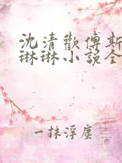 沈清欢傅斯年谢琳琳小说全集