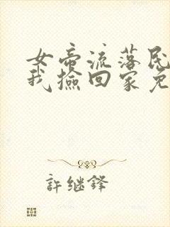 女帝流落民间被我捡回家免费阅读全文