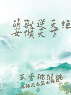 萌兽逆天绝世妖女倾天下