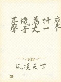 耳机为什么一个声音大一个声音小