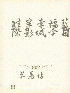 睢宁幸福蓝海国际影城今日放映表
