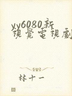 yy6080新视觉电视剧在线