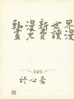 韩漫新世界漫画画免费读漫画