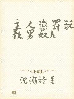 主人惩罚玩弄调教男奴h