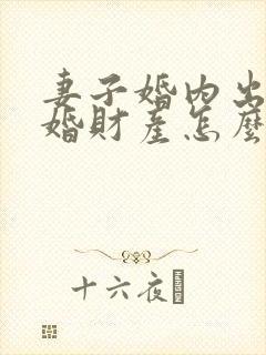 妻子婚内出轨离婚财产怎么处理