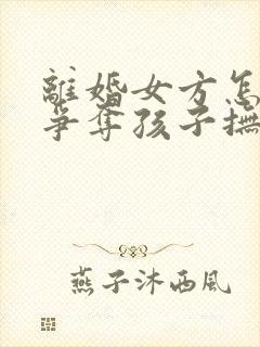 离婚女方怎么能争夺孩子抚养权