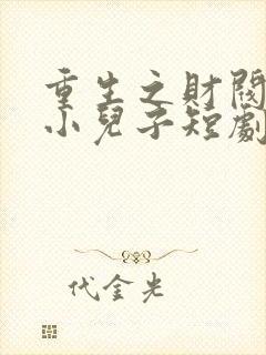 重生之财阀家的小儿子短剧