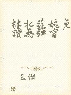 林北苏婉免费阅读无弹窗