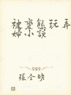 被变态玩弄的贱妇小说