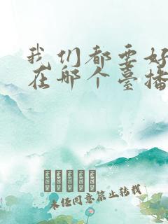 我们都要好好的在哪个台播放