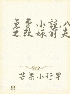 免费小说,八零之改嫁前夫他哥