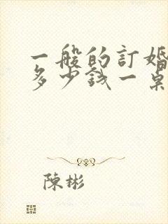 一般的订婚酒席多少钱一桌