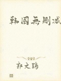 韩国无删减纯欲
