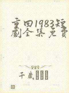 重回1983短剧全集免费观看高清