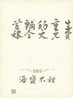 首辅的重生美娇娘全文免费阅读