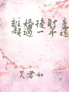 离婚后财产分割超过一年还能起诉吗?