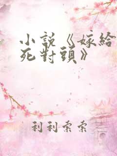 小说《嫁给亲爹死对头》