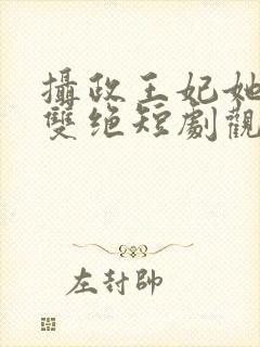 摄政王妃她医毒双绝短剧观看全