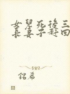 女儿死后三天团长妻子赶回家小说