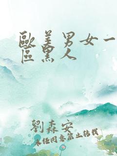 欧美男女一区二区黑人