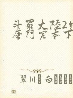 斗罗大陆2绝世唐门完本下载