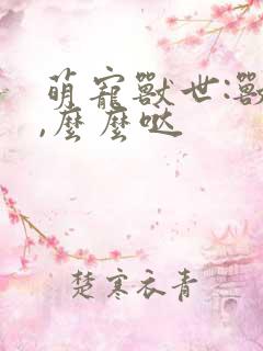 萌宠兽世:兽夫,么么哒