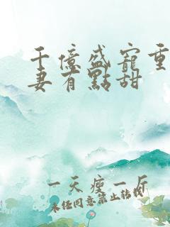 千亿盛宠重生娇妻有点甜