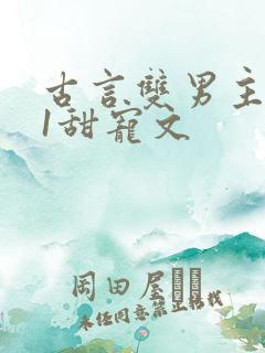 古言双男主1v1甜宠文