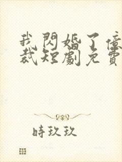 我闪婚了亿万总裁短剧免费观看