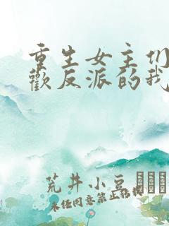 重生女主们都喜欢反派的我