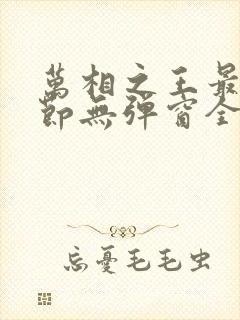 万相之王最新章节无弹窗全文免费阅读