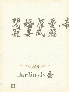 闪婚厚爱,帝少宠妻成瘾