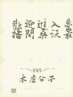 欢迎进入梦魇直播间桑沃最新更新