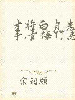 才将白月光追到手,青梅竹马急了小说