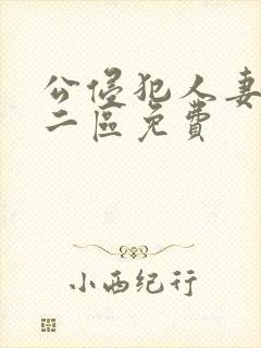 公侵犯人妻一区二区免费