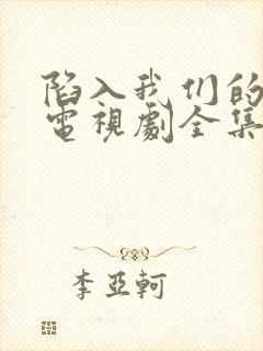 陷入我们的热恋电视剧全集在线观看免费