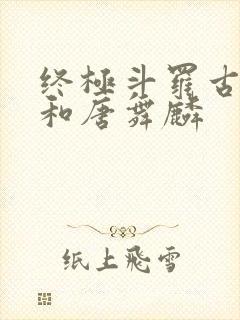 终极斗罗古月娜和唐舞麟