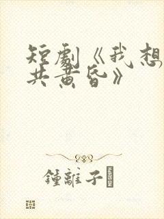 短剧《我想与你共黄昏》