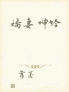 娇妻 呻吟