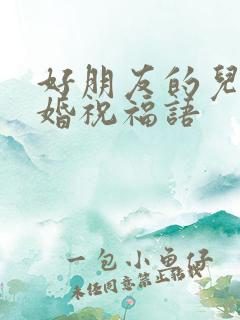 好朋友的儿子结婚祝福语