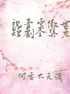 祝青云傲世红颜短剧全集免费观看