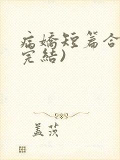 病娇短篇合集(完结)