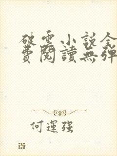 破云小说全文免费阅读无弹窗