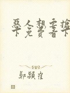 恶人想要抢救一下免费看下拉式无删减