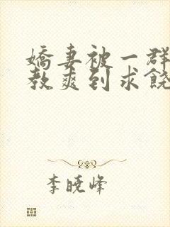 娇妻被一群人调教爽到求饶