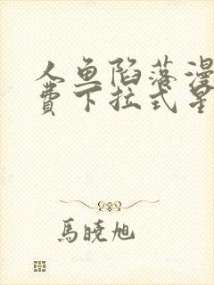 人鱼陷落漫画免费下拉式星球漫画