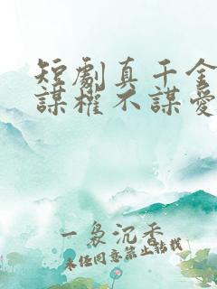 短剧真千金她只谋权不谋爱