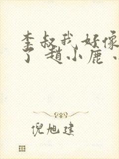 李叔我好像中毒了 赵小鹿 小说